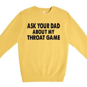 Ask Your Dad About My Throat Game Premium Crewneck Sweatshirt