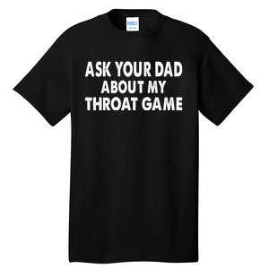 Ask Your Dad About My Throat Game Tall T-Shirt