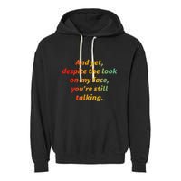 And Yet Despite The Look On My Face YouRe Still Talking Garment-Dyed Fleece Hoodie