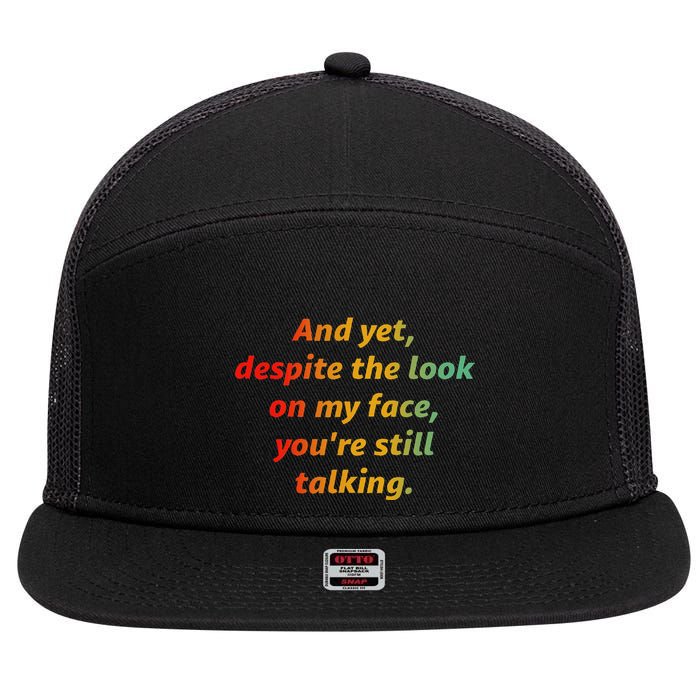 And Yet Despite The Look On My Face YouRe Still Talking 7 Panel Mesh Trucker Snapback Hat