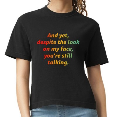 And Yet Despite The Look On My Face YouRe Still Talking Comfort Colors Boxy T-Shirt