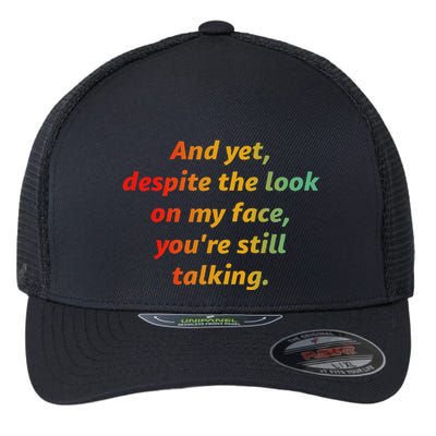 And Yet Despite The Look On My Face YouRe Still Talking Flexfit Unipanel Trucker Cap