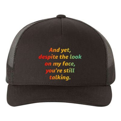 And Yet Despite The Look On My Face YouRe Still Talking Yupoong Adult 5-Panel Trucker Hat