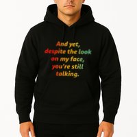 And Yet Despite The Look On My Face YouRe Still Talking Hoodie