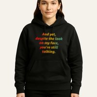 And Yet Despite The Look On My Face YouRe Still Talking Hoodie