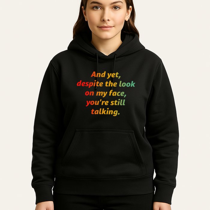 And Yet Despite The Look On My Face YouRe Still Talking Hoodie