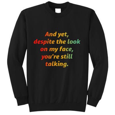 And Yet Despite The Look On My Face YouRe Still Talking Sweatshirt