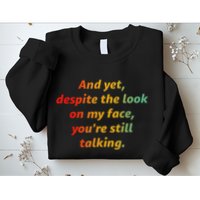 And Yet Despite The Look On My Face YouRe Still Talking Sweatshirt