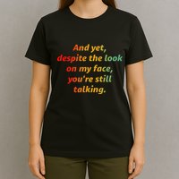 And Yet Despite The Look On My Face YouRe Still Talking T-Shirt