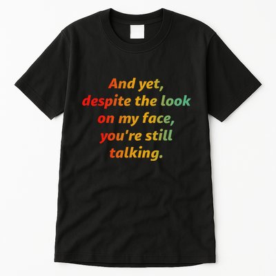 And Yet Despite The Look On My Face YouRe Still Talking Tall T-Shirt