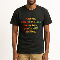 And Yet Despite The Look On My Face YouRe Still Talking Tall T-Shirt