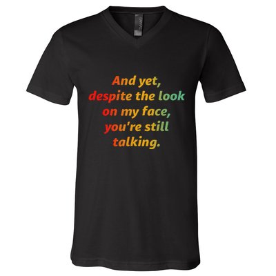And Yet Despite The Look On My Face YouRe Still Talking V-Neck T-Shirt