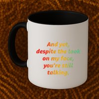 And Yet Despite The Look On My Face YouRe Still Talking Mug