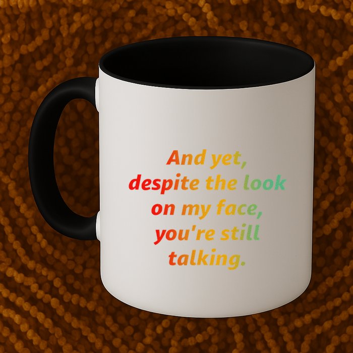 And Yet Despite The Look On My Face YouRe Still Talking Mug