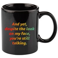 And Yet Despite The Look On My Face YouRe Still Talking 11oz C Handle Ceramic Mug