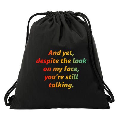 And Yet Despite The Look On My Face YouRe Still Talking Drawstring Bag