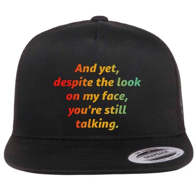 And Yet Despite The Look On My Face YouRe Still Talking Flatbill Hat