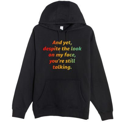 And Yet Despite The Look On My Face YouRe Still Talking Premium Pullover Hoodie