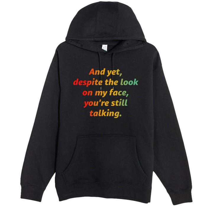And Yet Despite The Look On My Face YouRe Still Talking Premium Pullover Hoodie