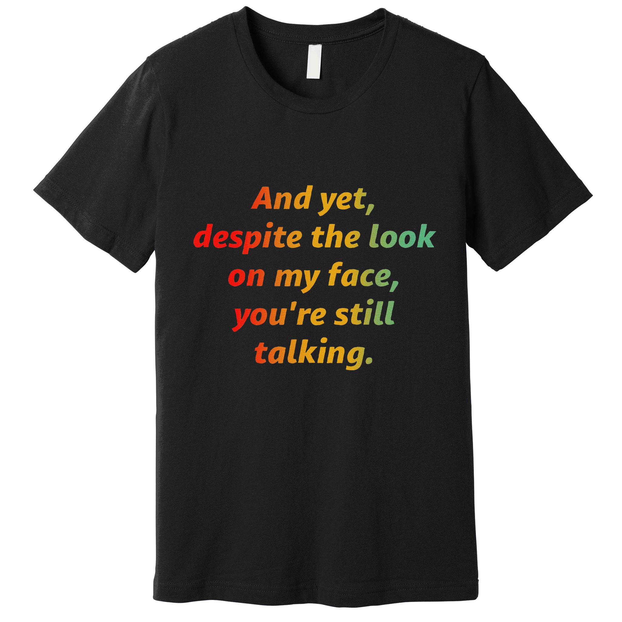 And Yet Despite The Look On My Face YouRe Still Talking Premium T-Shirt