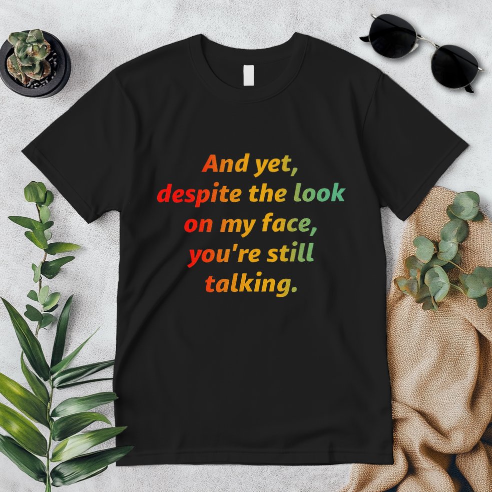 And Yet Despite The Look On My Face YouRe Still Talking Premium T-Shirt