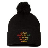 And Yet Despite The Look On My Face YouRe Still Talking Pom Pom 12in Knit Beanie