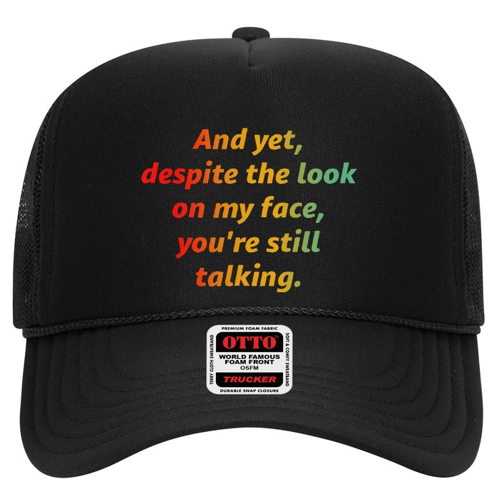 And Yet Despite The Look On My Face YouRe Still Talking Trucker Hat