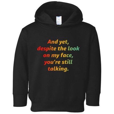 And Yet Despite The Look On My Face YouRe Still Talking Toddler Hoodie
