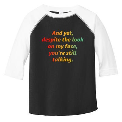 And Yet Despite The Look On My Face YouRe Still Talking Toddler Fine Jersey T-Shirt