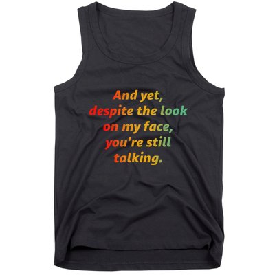 And Yet Despite The Look On My Face YouRe Still Talking Tank Top