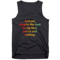 And Yet Despite The Look On My Face YouRe Still Talking Tank Top