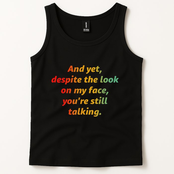 And Yet Despite The Look On My Face YouRe Still Talking Tank Top