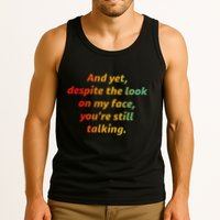 And Yet Despite The Look On My Face YouRe Still Talking Tank Top