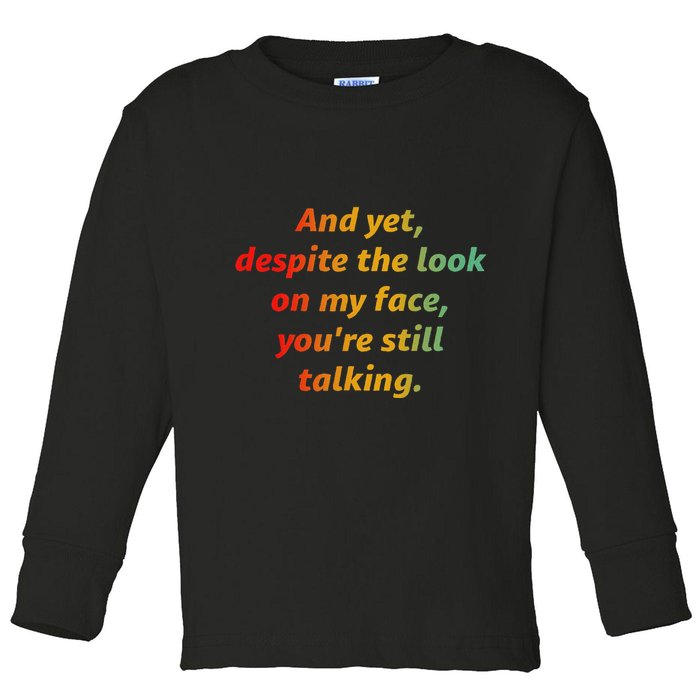 And Yet Despite The Look On My Face YouRe Still Talking Toddler Long Sleeve Shirt
