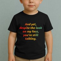 And Yet Despite The Look On My Face YouRe Still Talking Toddler T-Shirt