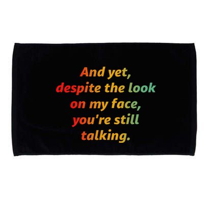 And Yet Despite The Look On My Face YouRe Still Talking Microfiber Hand Towel