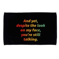 And Yet Despite The Look On My Face YouRe Still Talking Microfiber Hand Towel