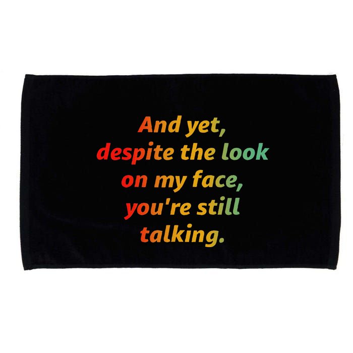 And Yet Despite The Look On My Face YouRe Still Talking Microfiber Hand Towel