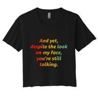 And Yet Despite The Look On My Face YouRe Still Talking Crop Top