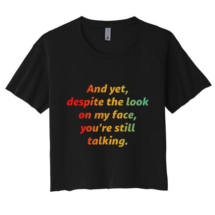 And Yet Despite The Look On My Face YouRe Still Talking Crop Top