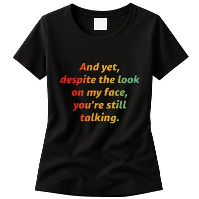 And Yet Despite The Look On My Face YouRe Still Talking Womens T-Shirt