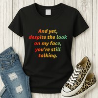 And Yet Despite The Look On My Face YouRe Still Talking Womens T-Shirt
