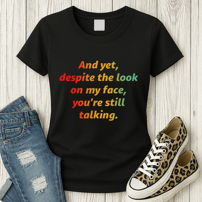 And Yet Despite The Look On My Face YouRe Still Talking Womens T-Shirt