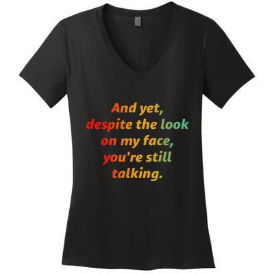 And Yet Despite The Look On My Face YouRe Still Talking Women's V-Neck T-Shirt