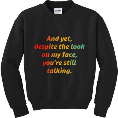 And Yet Despite The Look On My Face YouRe Still Talking Kids Sweatshirt