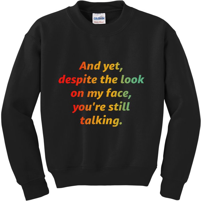 And Yet Despite The Look On My Face YouRe Still Talking Kids Sweatshirt
