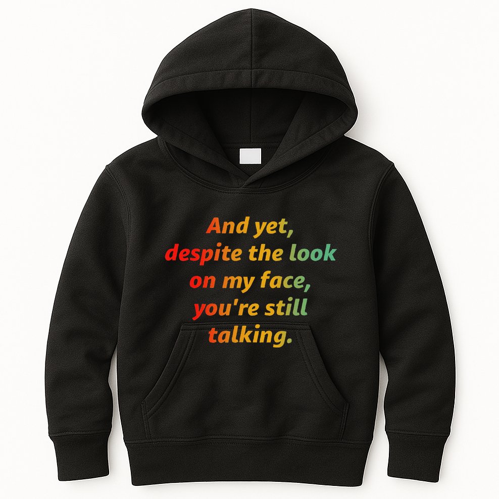 And Yet Despite The Look On My Face YouRe Still Talking Kids Hoodie