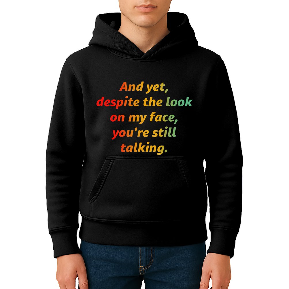 And Yet Despite The Look On My Face YouRe Still Talking Kids Hoodie