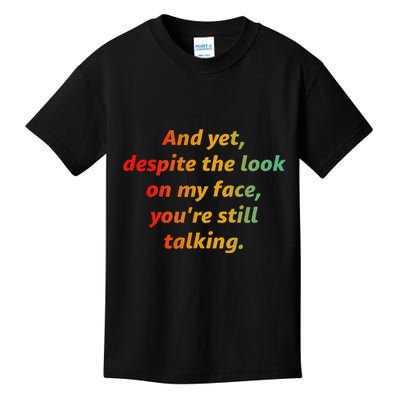 And Yet Despite The Look On My Face YouRe Still Talking Kids T-Shirt