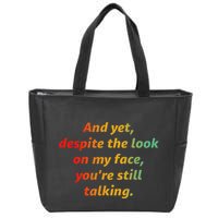 And Yet Despite The Look On My Face YouRe Still Talking Zip Tote Bag